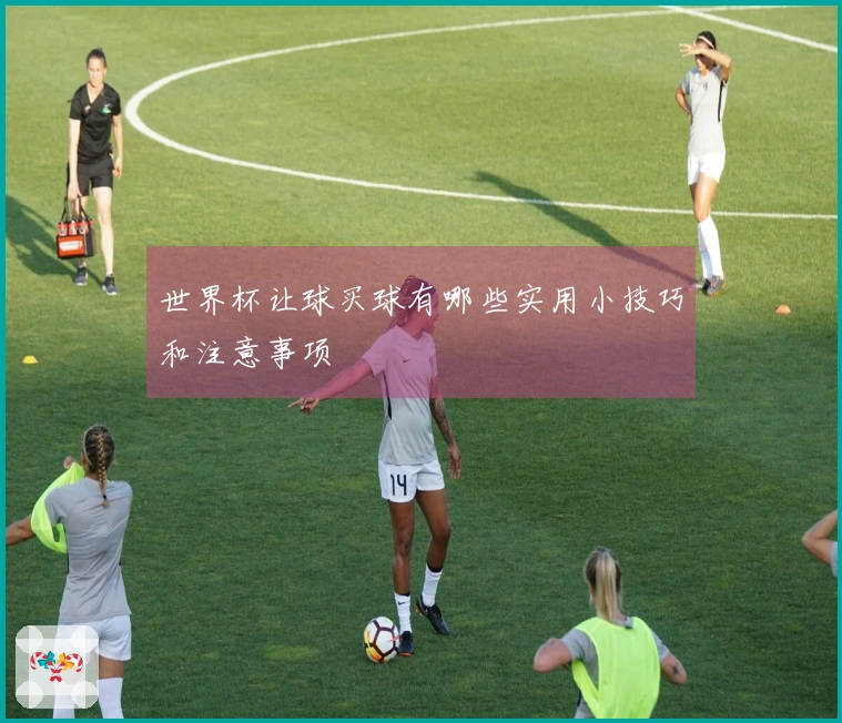世界杯让球买球有哪些实用小技巧和注意事项