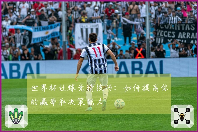 世界杯让球竞猜技巧：如何提高你的赢率和决策能力