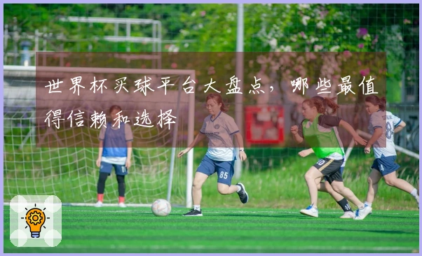 世界杯买球平台大盘点，哪些最值得信赖和选择